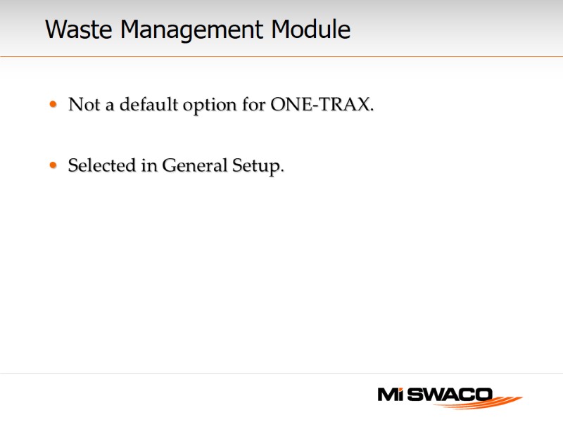 Waste Management Module Not a default option for ONE-TRAX.  Selected in General Setup.
